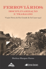 Ferroviários: disciplinarização e trabalho – Viação Férrea do Rio Grande do Sul (VFRGS) | Coleção EHILA 40 