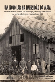 Um novo lar na imensidão da mata: reminiscências de Paul Ramminger, um imigrante alemão no oeste catarinense na década de 1920