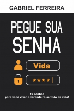 Pegue sua Senha: 10 senhas para você descobrir o verdadeiro sentido da vida