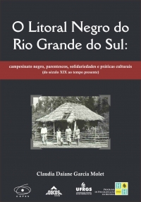 O Litoral Negro do Rio Grande do Sul: campesinato negro, parentescos, solidariedades e práticas culturais (do século XIX ao tempo presente)