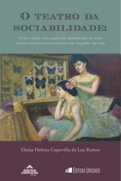 O Teatro da Sociabilidade: Clubes sociais como espaços de representação das elites urbanas alemãs e teuto-brasileiras: São Leopoldo, 1850-1930 | Coleção EHILA 42