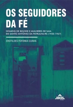 Os seguidores da fé: homens de bigode e mulheres de saia em Santo Antônia da Patrulha/RS (1950-1967)