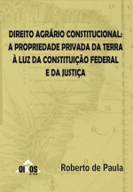 Direito Agrário Constitucional: A propriedade privada da terra à luz da Constituição Federal e da Justiça