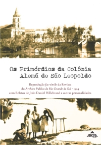 Os primórdios da Colônia Alemã de São Leopoldo | Reprodução fac-simile da Revista do Archivo Publico do Rio Grande do Sul – 1924 Com relatos de João Daniel Hillebrand e outras personalidades