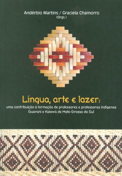 Língua, arte e lazer Uma contribuição à formação de professores/as indígenas Guarani e Kaiowá no MS