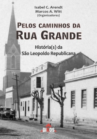 Pelos caminhos da Rua Grande - História(s) da São Leopoldo Republicana