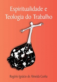 Espiritualidade e Teologia do Trabalho - ESGOTADO