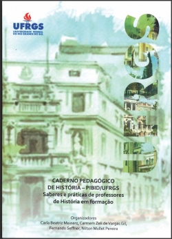 Caderno Pedagógico de História – PIBID/UFRGS: Saberes e práticas de professores de História em formação