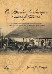 Os barões do charque e suas fortunas Um estudo sobre as elites regionais brasileiras a partir de uma análise dos charqueadores de Pelotas (Rio Grande do Sul, século XIX)