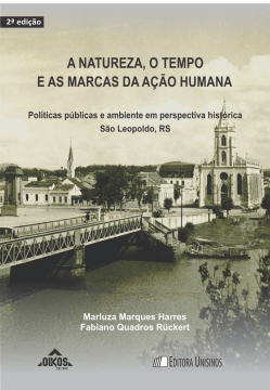 A natureza, o tempo e as marcas da ação humana Políticas públicas e ambiente em perspectiva histórica – São Leopoldo, RS 2ª. edição revisada e ampliada