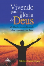 Vivendo para a glória de Deus As bênçãos incalculáveis da plena comunhão com Deus