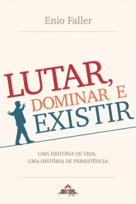 Lutar, dominar e existir Uma história de vida, uma história de persistência