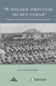 “É melhor prevenir do que curar” A higiene e a saúde nas escolas públicas gaúchas (1893-1928)  | Coleção EHILA Vol.24