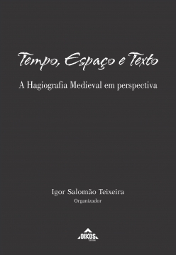 Tempo, Espaço e Texto: a Hagiografia Medieval em perspectiva